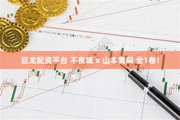 巨龙配资平台 不夜城 x 山本貴嗣 全1卷！