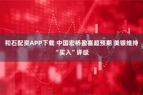 和石配资APP下载 中国宏桥盈喜超预期 美银维持“买入”评级