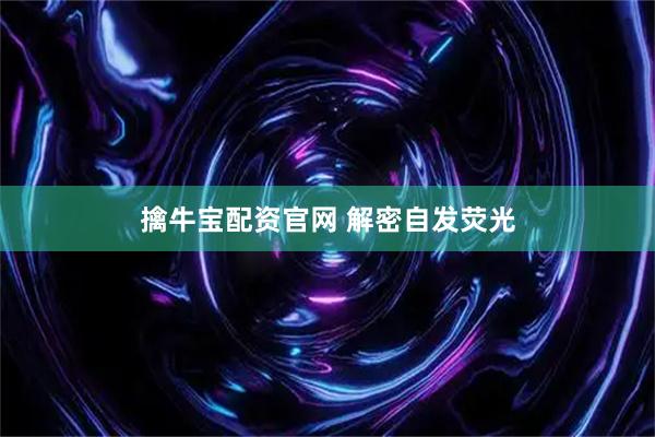 擒牛宝配资官网 解密自发荧光