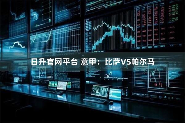 日升官网平台 意甲：比萨VS帕尔马